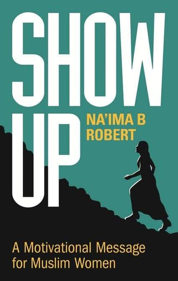Show Up A Motivational Message for Muslim Women by Na'ima B Robert - IMAN Shoppe Bookstore
